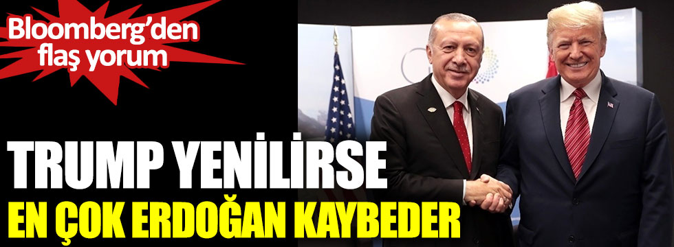 Trump yenilirse en çok Erdoğan kaybeder. Bloomberg’den flaş yorum