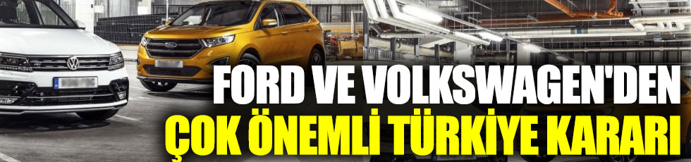 Ford ve Volkswagen'den çok önemli Türkiye kararı