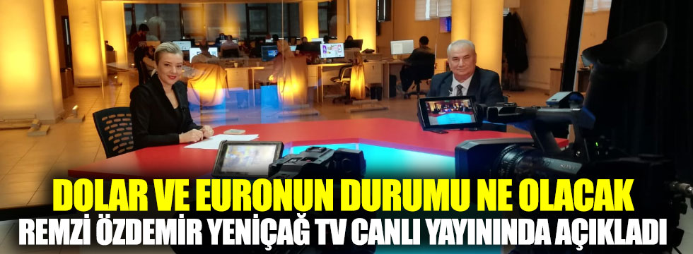 Dolar ve euronun durumu ne olacak Remzi Özdemir Yeniçağ TV canlı yayınında açıkladı