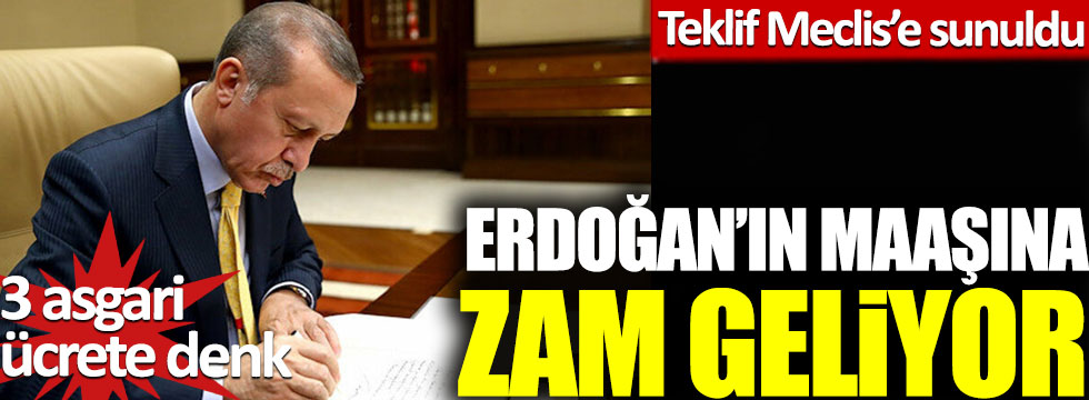 Erdoğan’ın maaşına zam geliyor, teklif Meclis’e sunuldu, üç asgari ücrete denk!