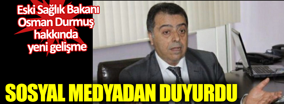 Eski Sağlık Bakanı Osman Durmuş hakkında yeni gelişme