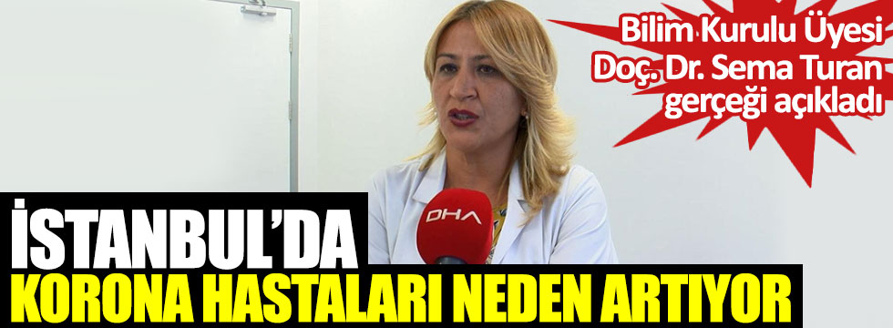 İstanbul’da korona hastaları neden artıyor? Bilim Kurulu Üyesi Doç. Dr. Sema Turan açıkladı