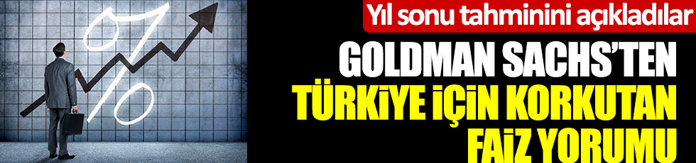 Goldman Sachs'ten Türkiye için korkutan faiz yorumu... Yıl sonu tahminini açıkladılar