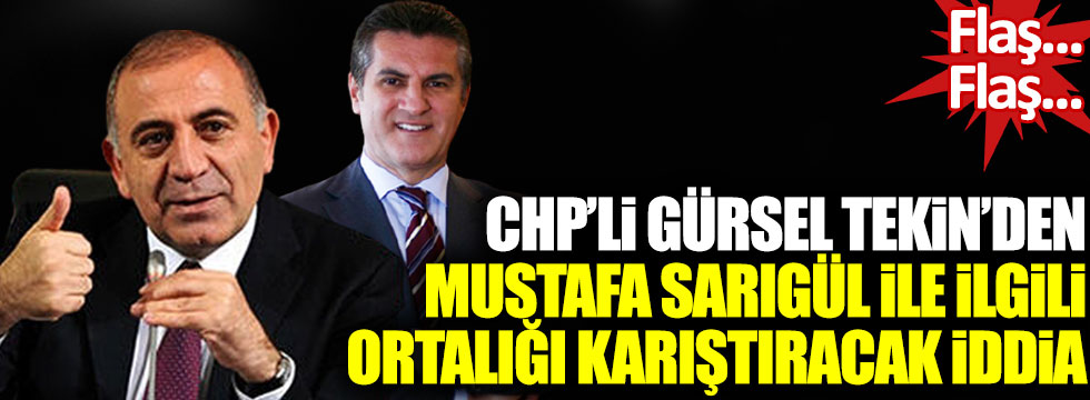 CHP’li Gürsel Tekin’den Mustafa Sarıgül'ün yeni partisi ile ilgili ortalığı karıştıracak iddia