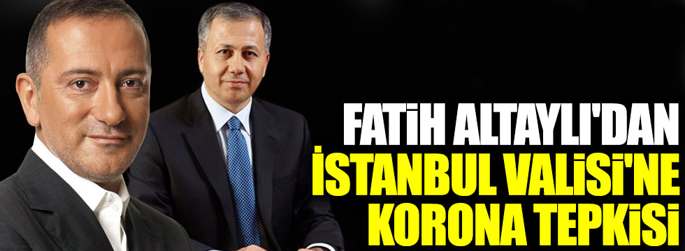 Fatih Altaylı'dan İstanbul Valisi Ali Yerlikaya'ya çok sert korona tepkisi