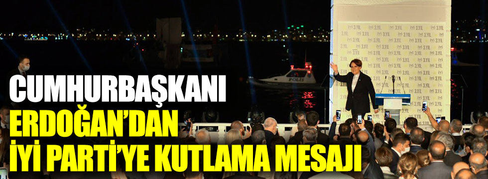Cumhurbaşkanı Recep Tayyip Erdoğan’dan 3. yılını kutlayan İYİ Parti’ye kutlama mesajı