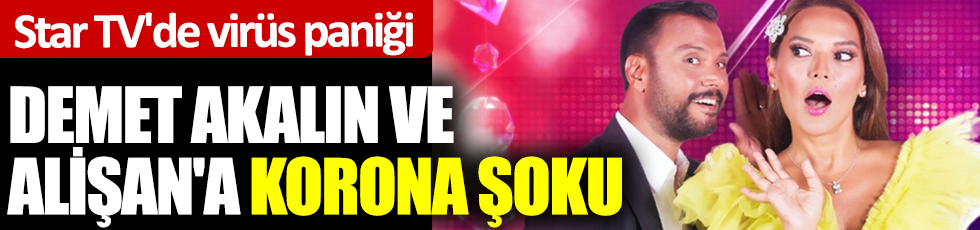 Demet Akalın ve Alişan'a korona şoku. Star TV'de virüs paniği
