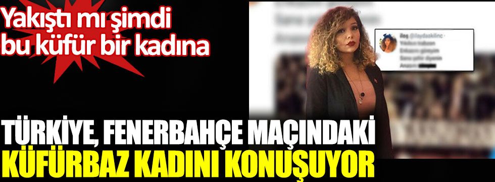 Türkiye, Fenerbahçe maçındaki küfürbaz kadını konuşuyor, yakıştı mı şimdi bu küfür bir kadına!