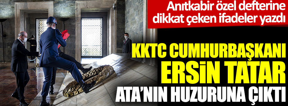 KKTC Cumhurbaşkanı Ersin Tatar Ata'nın huzurunda. Anıtkabir özel defterine dikkat çeken ifadeler yazdı