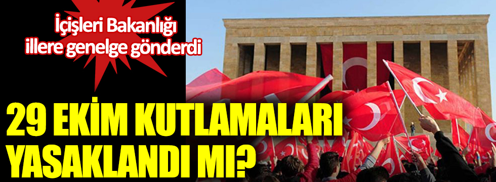 29 Ekim kutlamaları yasaklandı mı?  İçişleri Bakanlığı illere genelge gönderdi