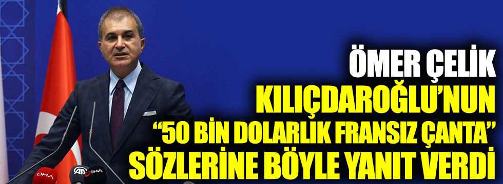 AKP Sözcüsü Ömer Çelik, CHP lideri Kemal Kılıçdaroğlu'nun 50 bin dolarlık Fransız marka çanta sözlerine böyle yanıt verdi