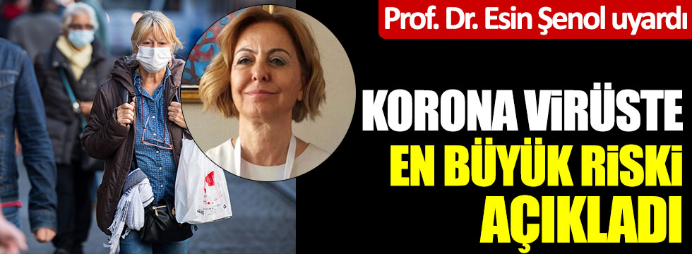 Prof. Dr. Esin Şenol uyardı: Korona virüste en büyük riski açıkladı