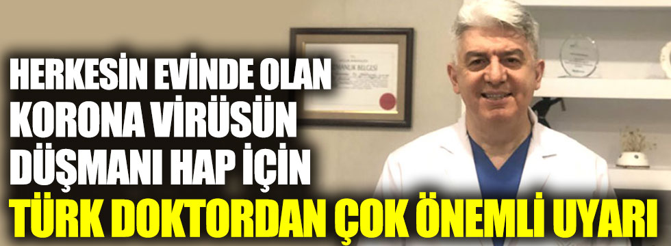 Herkesin evinde olan korona virüsün düşmanı hap için Türk doktordan çok önemli uyarı