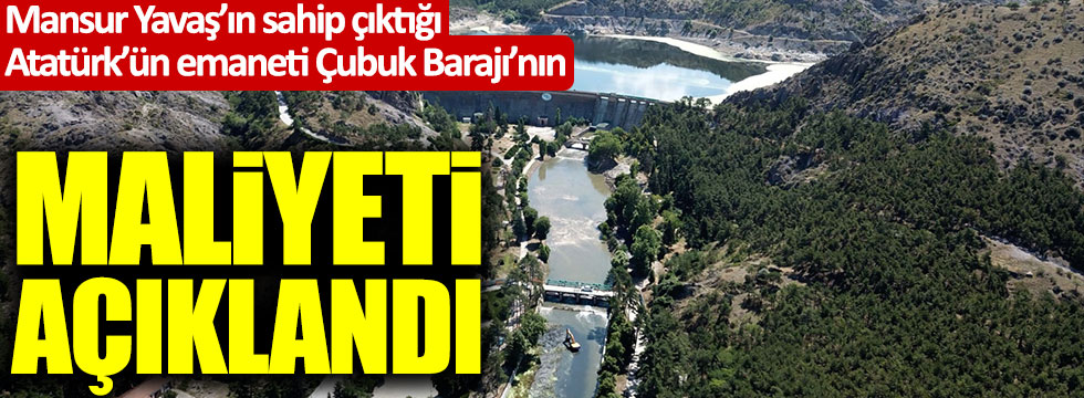 Mansur Yavaş’ın sahip çıktığı Atatürk’ün emaneti Çubuk Barajı’nın maliyeti açıklandı