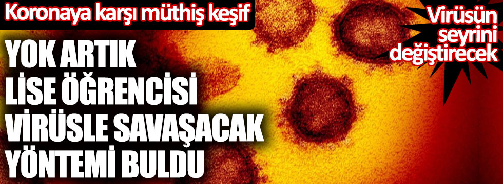 Yok artık lise öğrencisi virüsle savaşacak yöntemi buldu. Koronaya karşı müthiş keşif. Virüsün seyrini değiştirecek