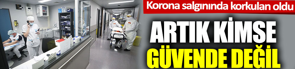 Korona virüs salgınında korkulan oldu. Artık kimse güvende değil