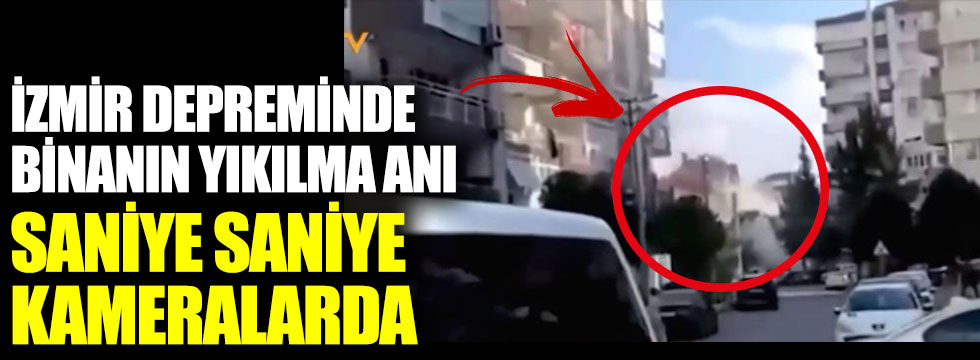 İzmir'de binanın yıkılma anı saniye saniye kameralarda