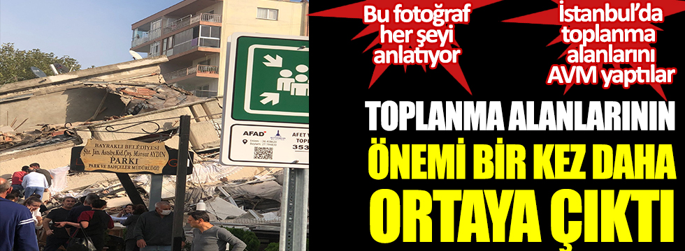Toplanma alanlarının önemi bir kez daha ortaya çıktı. Bu fotoğraf her şeyi anlatıyor. İstanbul'da toplanma alanlarını AVM yaptılar