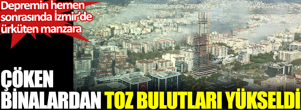 Depremin hemen sonrasında İzmir’den ürküten manzara. Çöken binalardan toz bulutları yükseldi