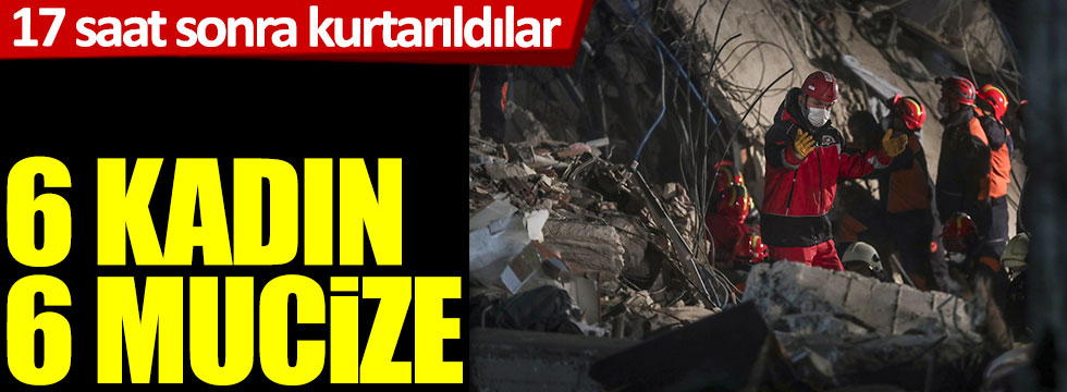 6 kadın 6 mucize: İzmir'deki depremden 17 saat sonra kurtarıldılar