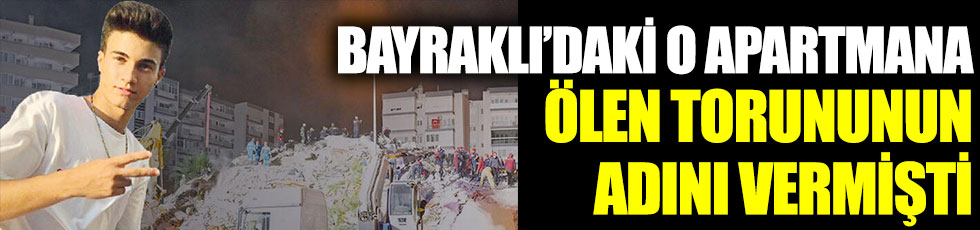 İzmir'deki depremde acı tesadüf. Bayraklı'daki o apartmana ölen torununun adını vermişti