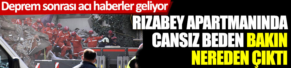 İzmir’deki deprem sonrası acı haberler geliyor. Rızabey apartmanından cansız beden bakın nereden çıktı