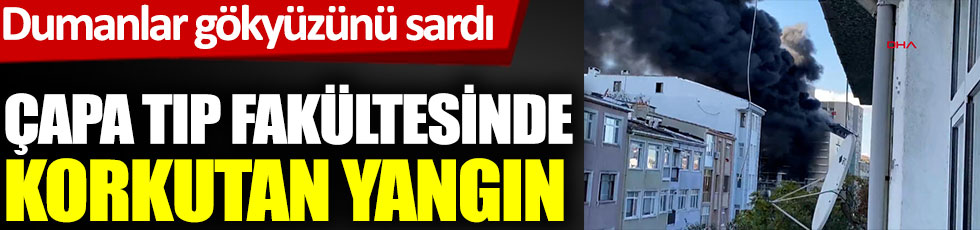 İstanbul Çapa Tıp Fakültesi Hastanesi inşaatında yangın, dumanlar gökyüzünü sardı