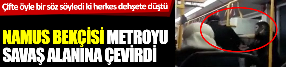 Bursa'da namus bekçisi metroyu savaş alanına çevirdi. Çifte öyle bir söz söyledi ki herkes dehşete düştü