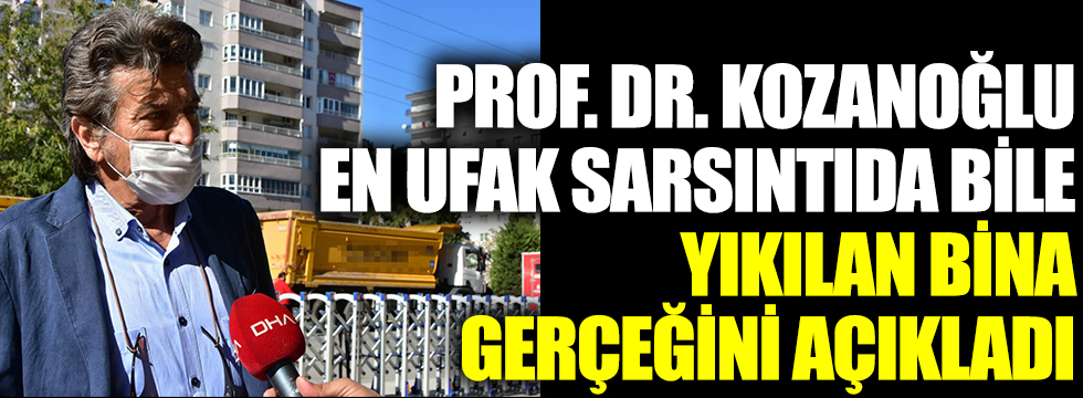 Prof. Dr. Kozanoğlu en ufak sarsıntıda bile yıkılan bina gerçeğini açıkladı