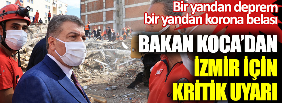 Bakan Fahrettin Koca’dan İzmir için çok kritik uyarı. Bir yandan deprem bir yandan korona belası