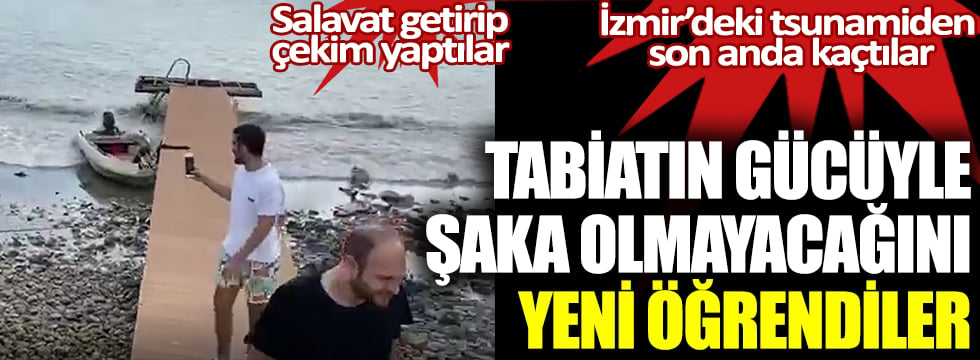 İzmir’deki tsunamiden son anda kaçtılar. Tabiatın gücüyle şaka olmayacağını yeni öğrendiler. Salavat getirip çekim yapmaya devam etti.