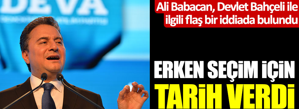 Ali Babacan'dan Devlet Bahçeli'yle ilgili flaş erken seçim iddiası