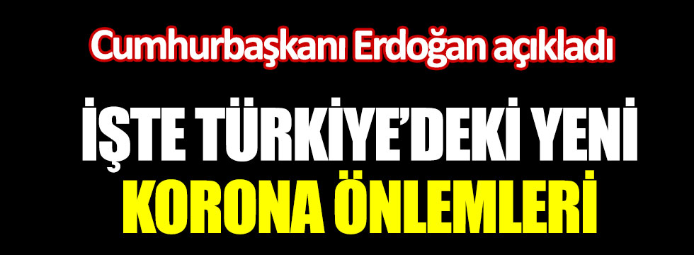 Flaş... Cumhurbaşkanı Erdoğan tüm Türkiye'deki yeni korona virüs önlemini açıkladı