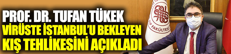 Prof. Dr. Tufan Tükek virüste İstanbul'u bekleyen kış tehlikesini açıkladı