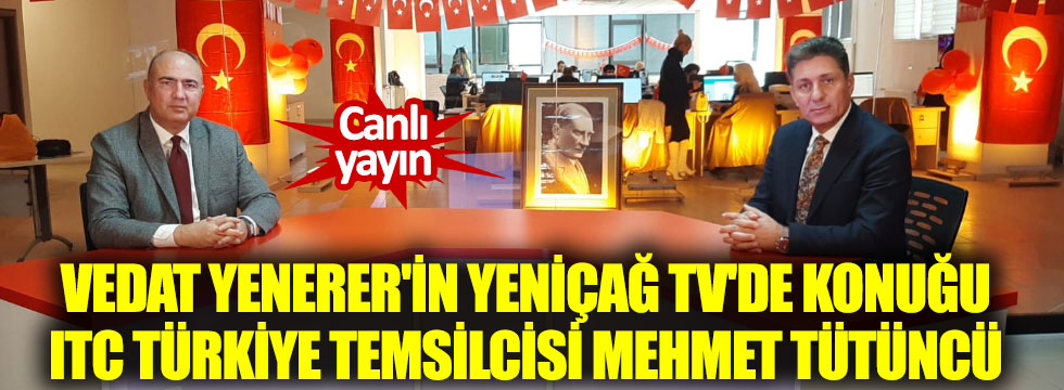 Vedat Yenerer'in Yeniçağ TV'de konuğu ITC Türkiye Temsilcisi Mehmet Tütüncü