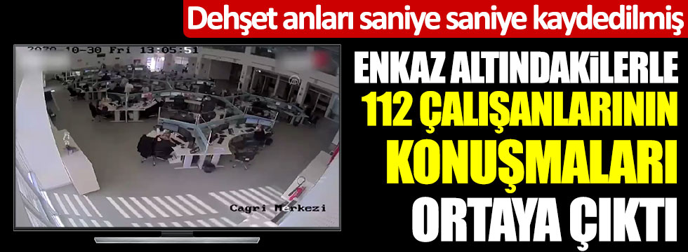 İzmir'deki depremde enkaz altındakilerle 122 çalışanlarının konuşmaları ortaya çıktı
