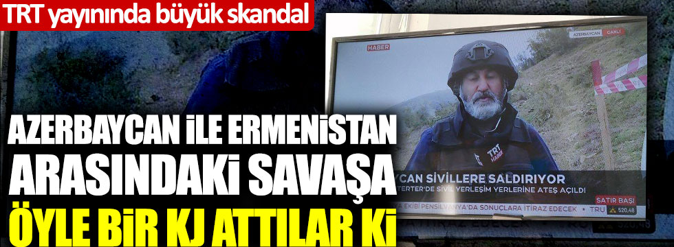 TRT yayınında büyük skandal! Azerbaycan - Ermenistan savaşı için öyle bir KJ attılar ki