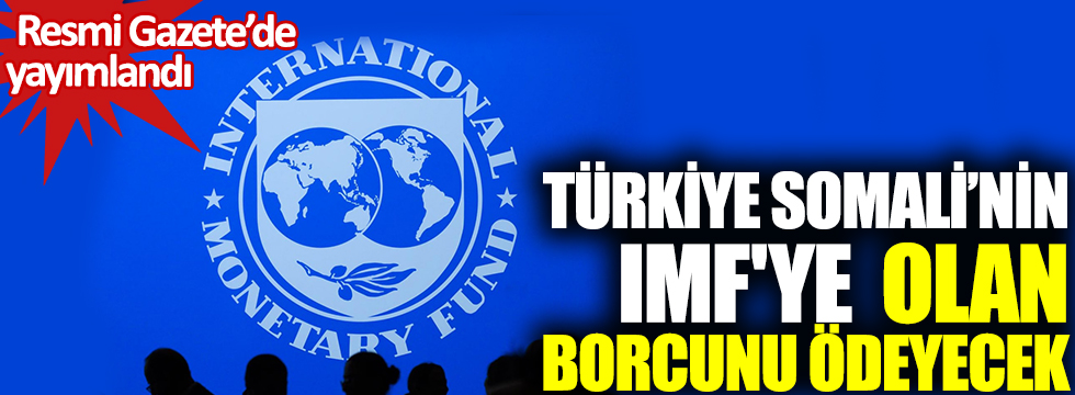 Türkiye, Somali'nin IMF'ye olan borcunu ödeyecek