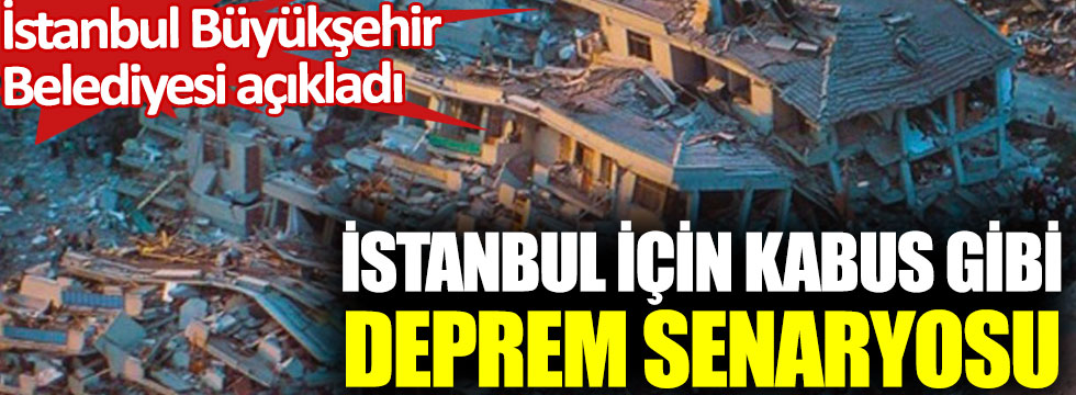 İstanbul için kabus gibi deprem senaryosu. İstanbul Büyükşehir Belediyesi açıkladı