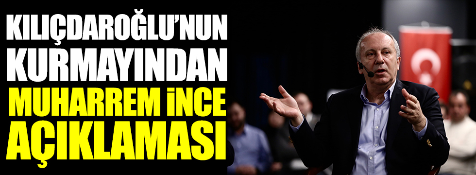 Kemal Kılıçdaroğlu'nun kurmayından Muharrem İnce açıklaması