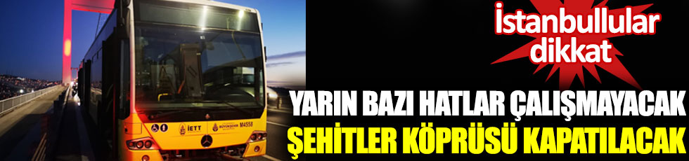 İstanbullular dikkat, Yarınki maraton nedeniyle bazı hatlar çalışmayacak, 15 Temmuz Şehitler Köprüsü kapatılacak!