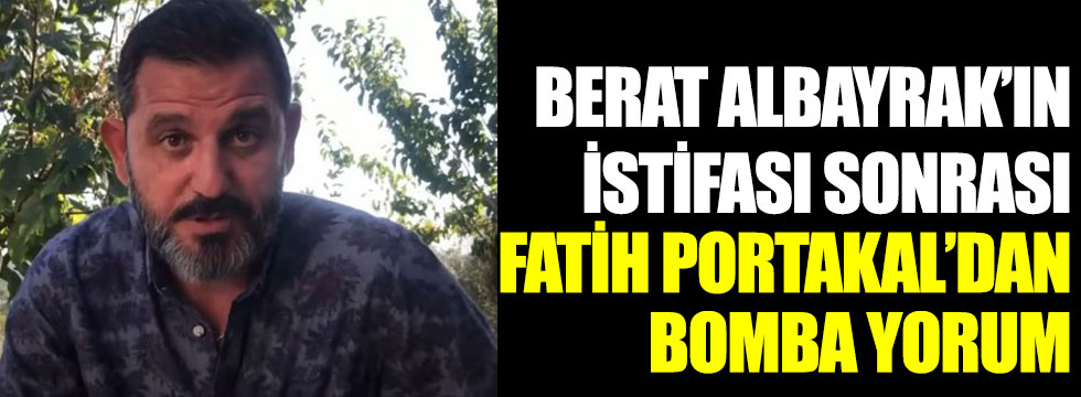 Berat Albayrak’ın istifası sonrası Fatih Portakal’dan bomba yorum