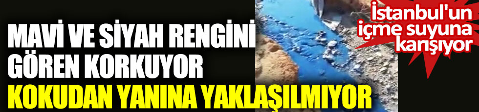 İstanbul'un içme suyuna karışıyor. Mavi ve siyah rengini gören korkuyor, kokudan yanına yaklaşamıyorlar