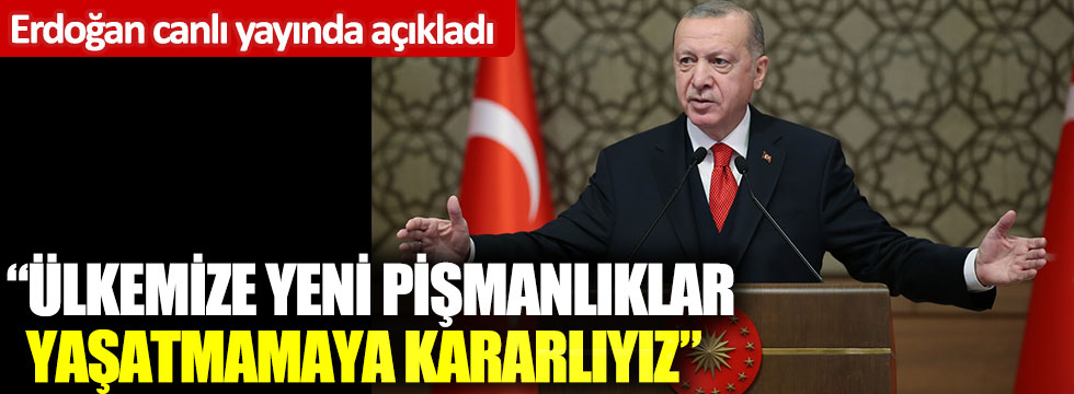 Cumhurbaşkanı Erdoğan: Ülkemize yeni pişmanlıklar yaşatmamaya kararlıyız