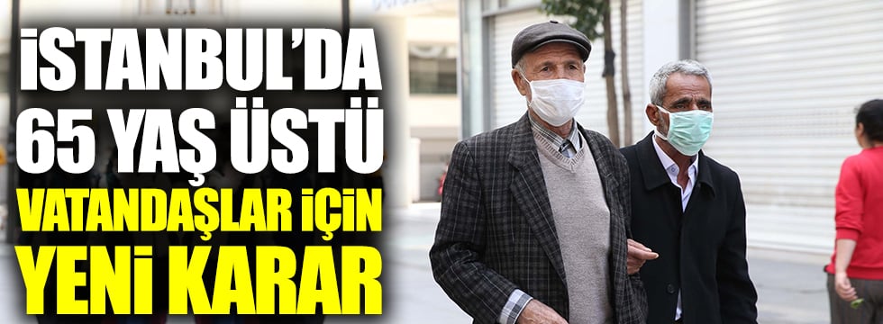 Flaş... Flaş... İstanbul'da 65 yaş üstü vatandaşlar için yeni karar