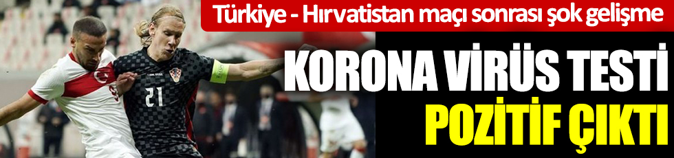 Türkiye ile Hırvatistan maçı sonrası endişe yarattı. Vida'nın korona virüs testi pozitif çıktı