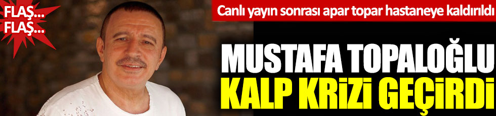 Mustafa Topaloğlu canlı yayın sonrası kalp krizi geçirdi, apar topar hastaneye kaldırıldı!
