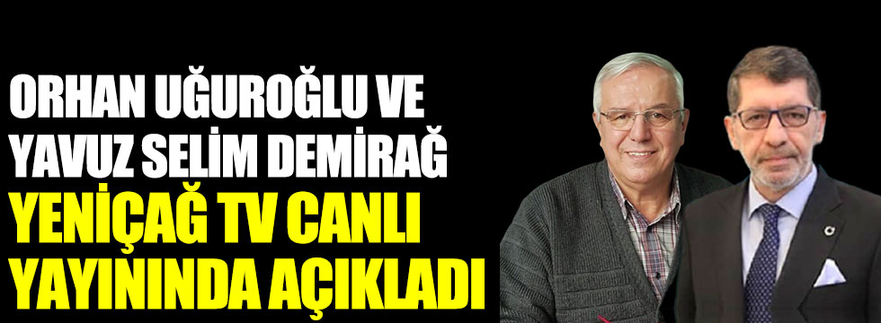 Orhan Uğuroğlu ve Yavuz Selim Demirağ Yeniçağ TV canlı yayınında açıkladı