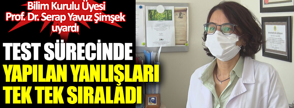 Bilim Kurulu Üyesi Prof. Dr. Serap Yavuz Şimşek uyardı. Korona test sürecinde yapılan yanlışları tek tek sıraladı
