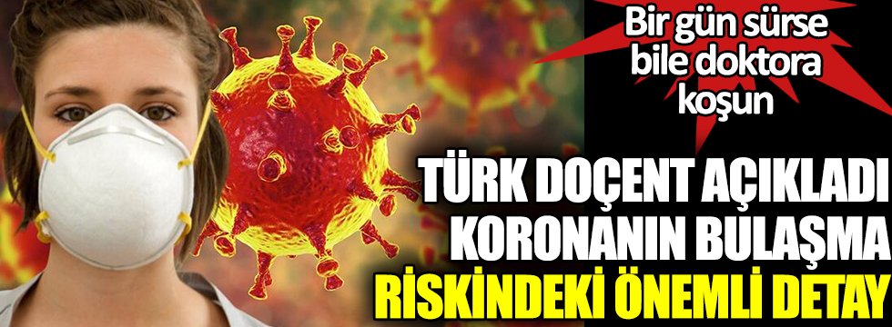 Türk doçent koronanın bulaşma riskindeki önemli detayı açıkladı. Bir gün sürse bile doktora koşun